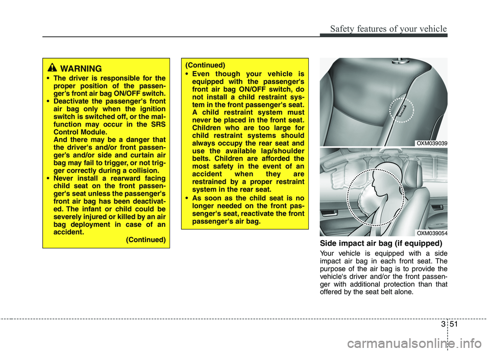 KIA SORENTO 2010 Owners Manual 351
Safety features of your vehicle
Side impact air bag (if equipped)
Your vehicle is equipped with a side
impact air bag in each front seat. The
purpose of the air bag is to provide the
vehicles d KIA SORENTO 2010 Owners Manual 351
Safety features of your vehicle
Side impact air bag (if equipped)
Your vehicle is equipped with a side
impact air bag in each front seat. The
purpose of the air bag is to provide the
vehicles d