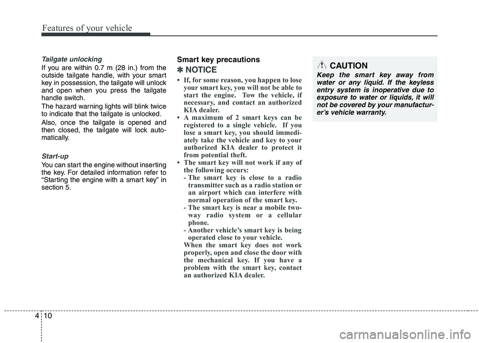 KIA SORENTO 2010 Owners Manual Features of your vehicle
10
4
Tailgate unlocking
If you are within 0.7 m (28 in.) from the
outside tailgate handle, with your smart
key in possession, the tailgate will unlock
and open when you press KIA SORENTO 2010 Owners Manual Features of your vehicle
10
4
Tailgate unlocking
If you are within 0.7 m (28 in.) from the
outside tailgate handle, with your smart
key in possession, the tailgate will unlock
and open when you press