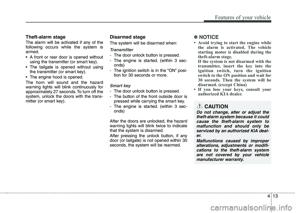 KIA SORENTO 2010 Owners Manual 413
Features of your vehicle
Theft-alarm stage
The alarm will be activated if any of the
following occurs while the system is
armed.
A front or rear door is opened withoutusing the transmitter (or KIA SORENTO 2010 Owners Manual 413
Features of your vehicle
Theft-alarm stage
The alarm will be activated if any of the
following occurs while the system is
armed.
A front or rear door is opened withoutusing the transmitter (or