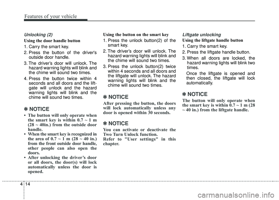 KIA SPORTAGE 2020  Owners Manual Features of your vehicle
14
4
Unlocking (2)
Using the door handle button
1. Carry the smart key.
2. Press the button of the drivers
outside door handle.
3. The driver’s door will unlock. The hazard