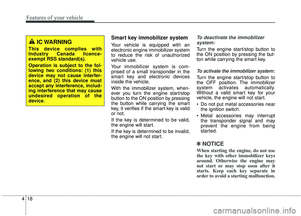 KIA SPORTAGE 2020  Owners Manual Features of your vehicle
18
4
Smart key immobilizer system
Your vehicle is equipped with an
electronic engine immobilizer system
to reduce the risk of unauthorized
vehicle use.
Your immobilizer system