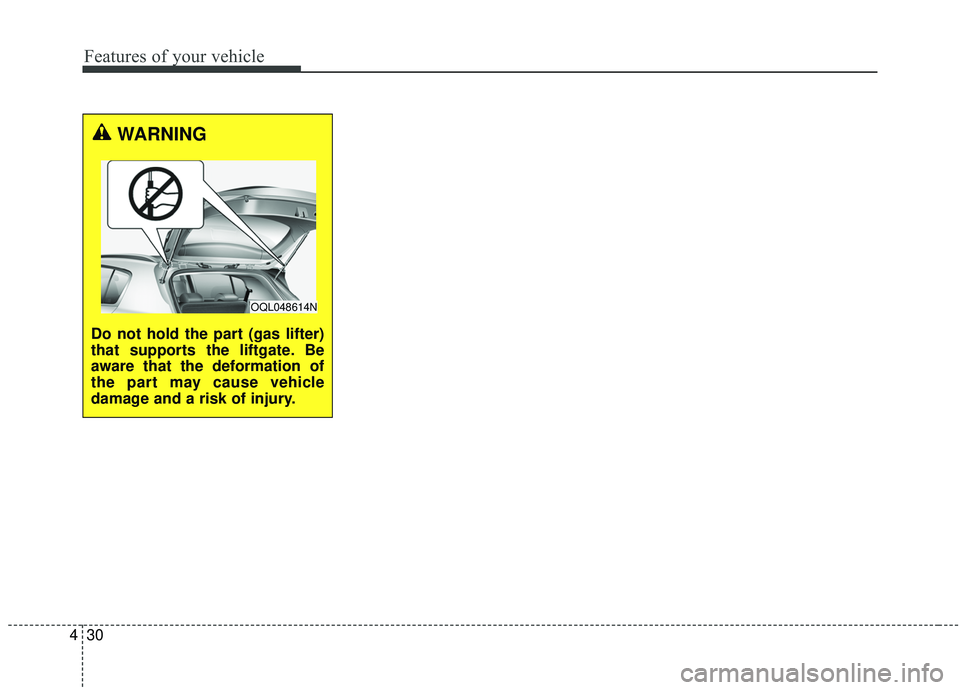 KIA SPORTAGE 2020  Owners Manual Features of your vehicle
30
4
WARNING
Do not hold the part (gas lifter)
that supports the liftgate. Be
aware that the deformation of
the part may cause vehicle
damage and a risk of injury.
OQL048614N 