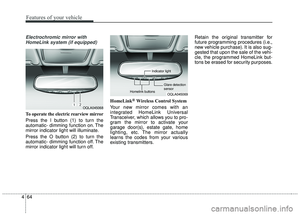 KIA SPORTAGE 2020  Owners Manual Features of your vehicle
64
4
Electrochromic mirror with
HomeLink system (if equipped)
To operate the electric rearview mirror
Press the I button (1) to turn the
automatic- dimming function on. The
mi
