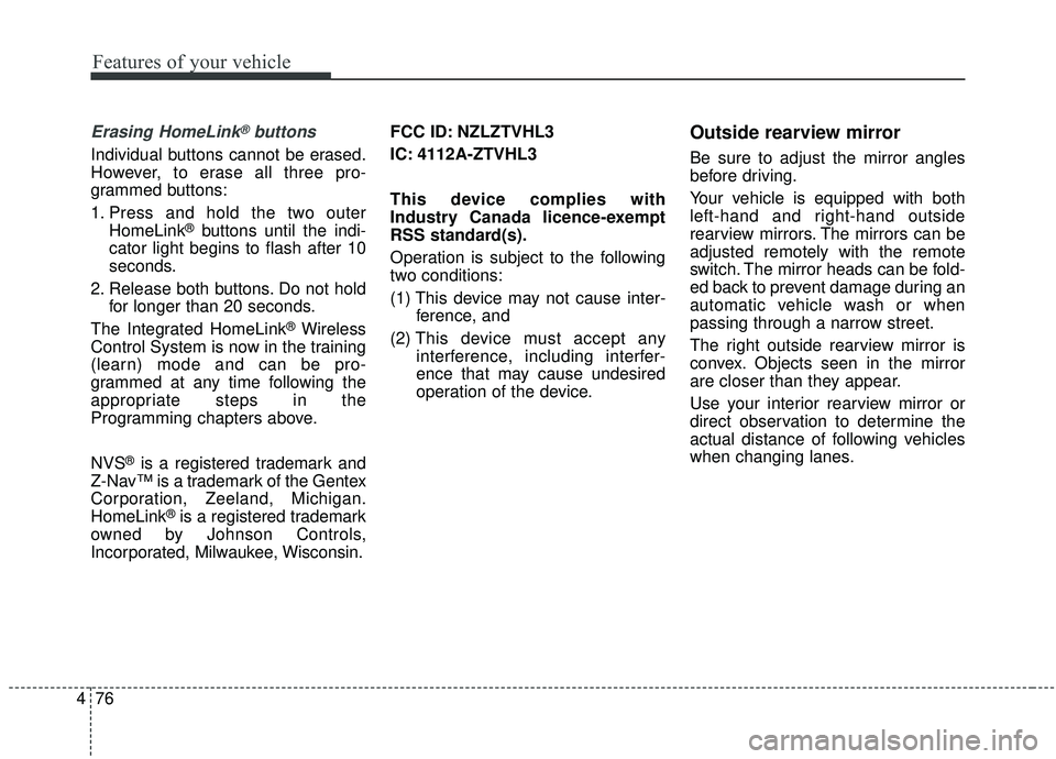 KIA SPORTAGE 2020 Owners Manual Features of your vehicle
76
4
Erasing HomeLink®buttons
Individual buttons cannot be erased.
However, to erase all three pro-
grammed buttons:
1. Press and hold the two outer
HomeLink
®buttons until KIA SPORTAGE 2020 Owners Manual Features of your vehicle
76
4
Erasing HomeLink®buttons
Individual buttons cannot be erased.
However, to erase all three pro-
grammed buttons:
1. Press and hold the two outer
HomeLink
®buttons until