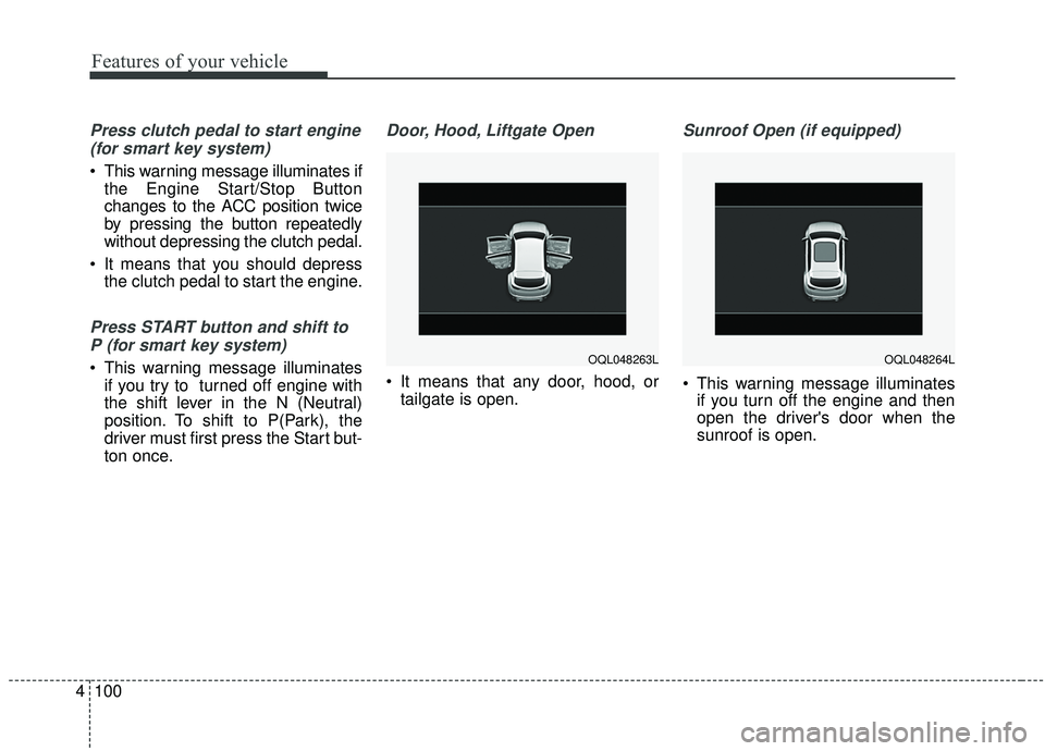 KIA SPORTAGE 2020  Owners Manual Features of your vehicle
100
4
Press clutch pedal to start engine
(for smart key system)
 This warning message illuminates if the Engine Start/Stop Button
changes to the ACC position twice
by pressing