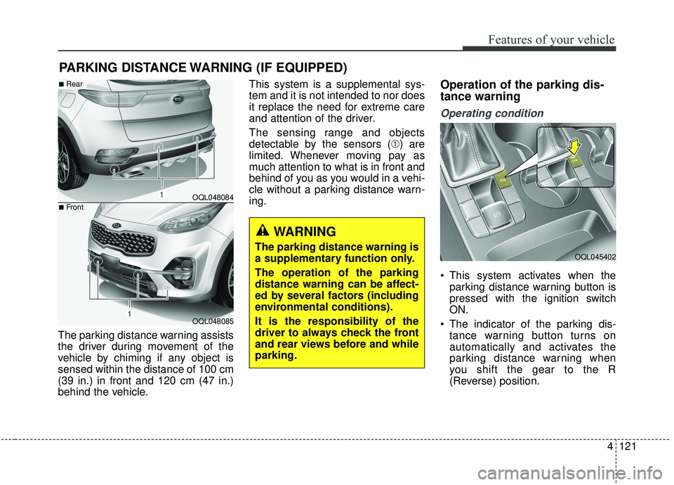 KIA SPORTAGE 2020  Owners Manual 4121
Features of your vehicle
The parking distance warning assists
the driver during movement of the
vehicle by chiming if any object is
sensed within the distance of 100 cm
(39 in.) in front and 120 