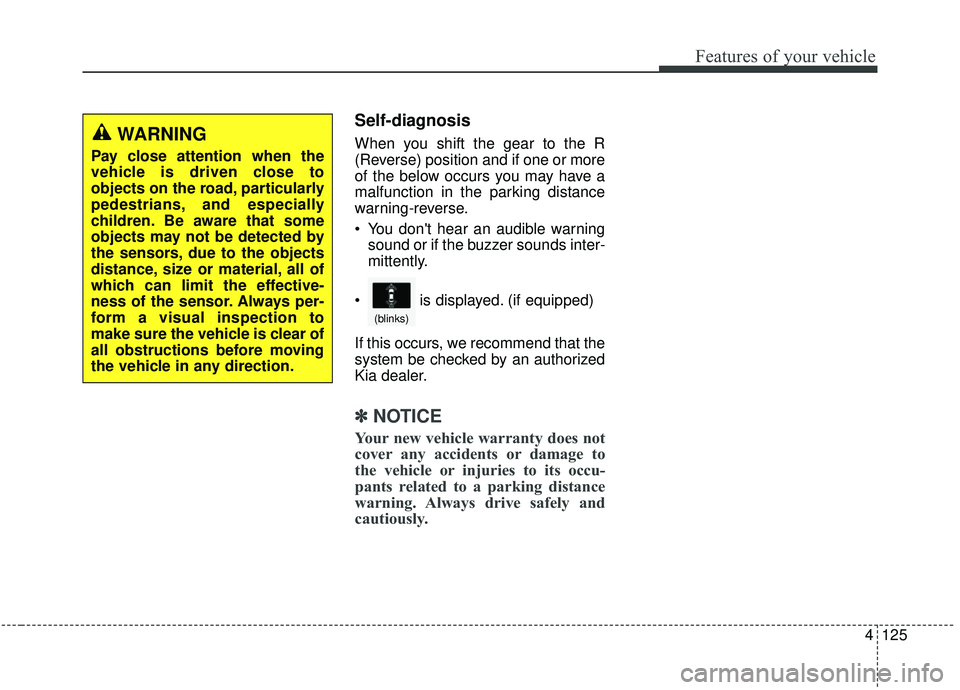 KIA SPORTAGE 2020  Owners Manual 4125
Features of your vehicle
Self-diagnosis
When you shift the gear to the R
(Reverse) position and if one or more
of the below occurs you may have a
malfunction in the parking distance
warning-rever