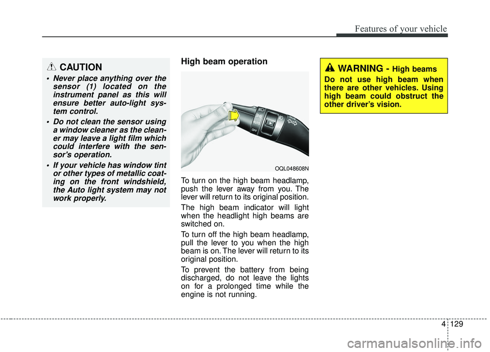KIA SPORTAGE 2020  Owners Manual 4129
Features of your vehicle
High beam operation
To turn on the high beam headlamp,
push the lever away from you. The
lever will return to its original position.
The high beam indicator will light
wh