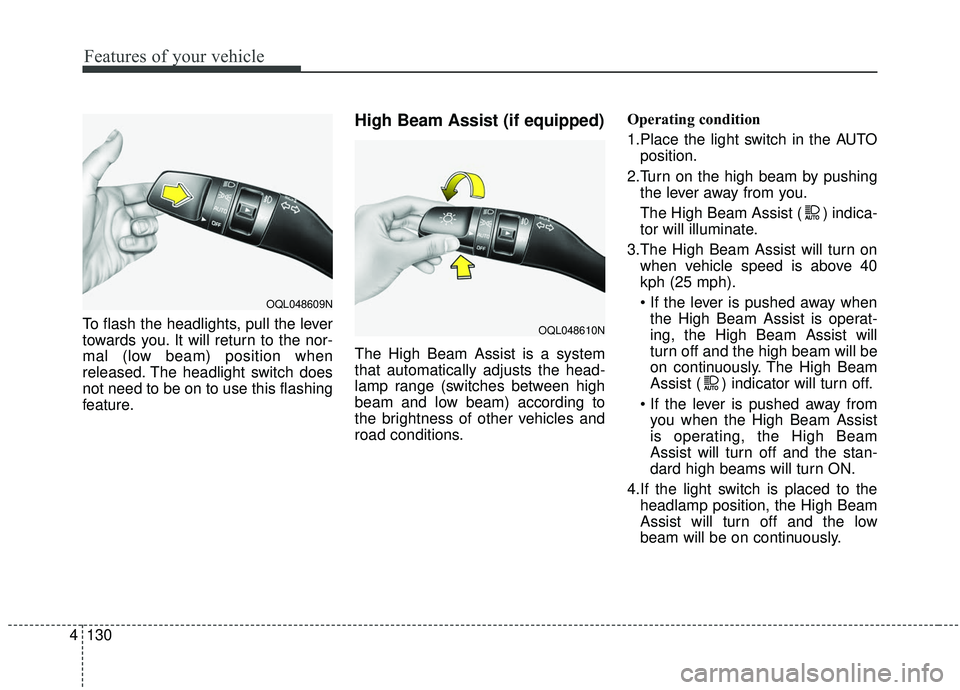 KIA SPORTAGE 2020  Owners Manual Features of your vehicle
130
4
To flash the headlights, pull the lever
towards you. It will return to the nor-
mal (low beam) position when
released. The headlight switch does
not need to be on to use