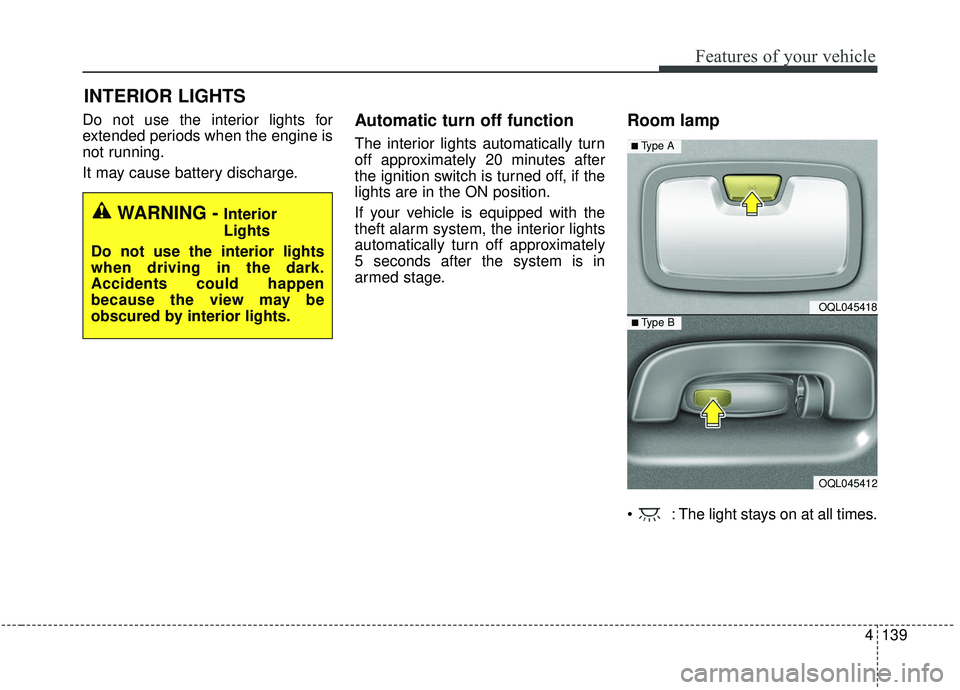 KIA SPORTAGE 2020  Owners Manual 4139
Features of your vehicle
Do not use the interior lights for
extended periods when the engine is
not running.
It may cause battery discharge.Automatic turn off function
The interior lights automat