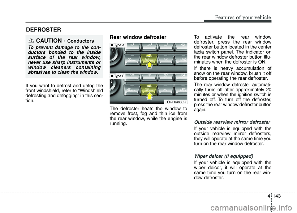 KIA SPORTAGE 2020 Owners Manual 4143
Features of your vehicle
If you want to defrost and defog the
front windshield, refer to “Windshield
defrosting and defogging” in this sec-
tion.
Rear window defroster
The defroster heats the KIA SPORTAGE 2020 Owners Manual 4143
Features of your vehicle
If you want to defrost and defog the
front windshield, refer to “Windshield
defrosting and defogging” in this sec-
tion.
Rear window defroster
The defroster heats the