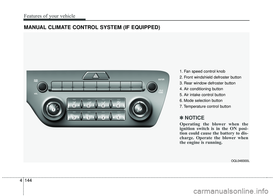 KIA SPORTAGE 2020  Owners Manual Features of your vehicle
144
4
MANUAL CLIMATE CONTROL SYSTEM (IF EQUIPPED)
OQL048300L
1. Fan speed control knob
2. Front windshield defroster button
3. Rear window defroster button
4. Air conditioning