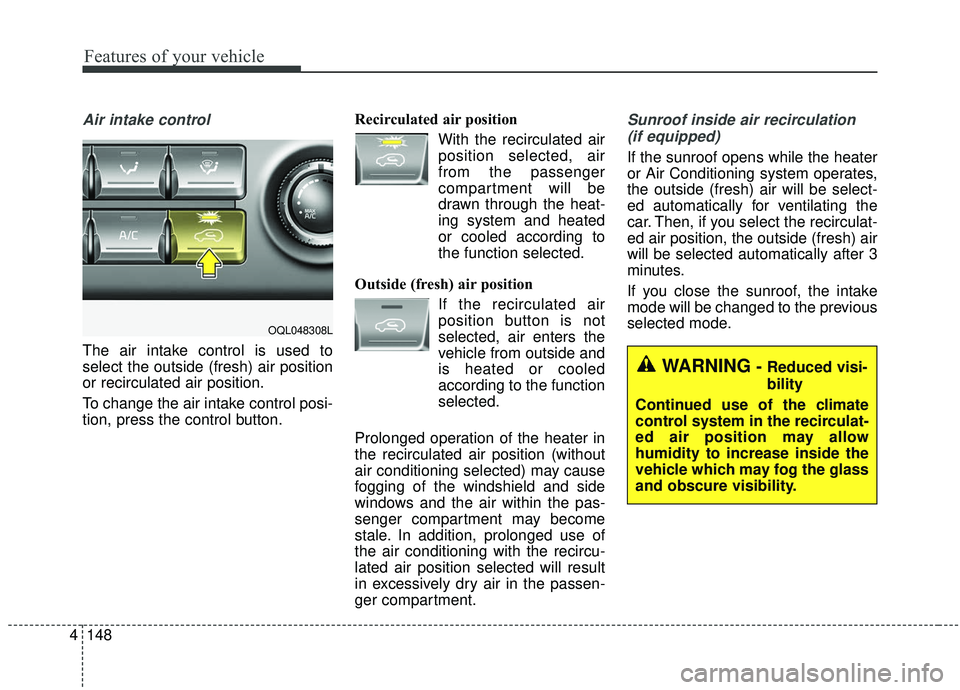 KIA SPORTAGE 2020  Owners Manual Features of your vehicle
148
4
Air intake control 
The air intake control is used to
select the outside (fresh) air position
or recirculated air position.
To change the air intake control posi-
tion, 