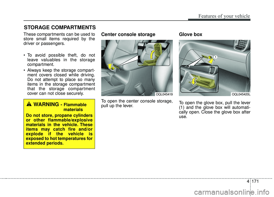 KIA SPORTAGE 2020  Owners Manual 4171
Features of your vehicle
STORAGE COMPARTMENTS 
These compartments can be used to
store small items required by the
driver or passengers.
 To avoid possible theft, do notleave valuables in the sto