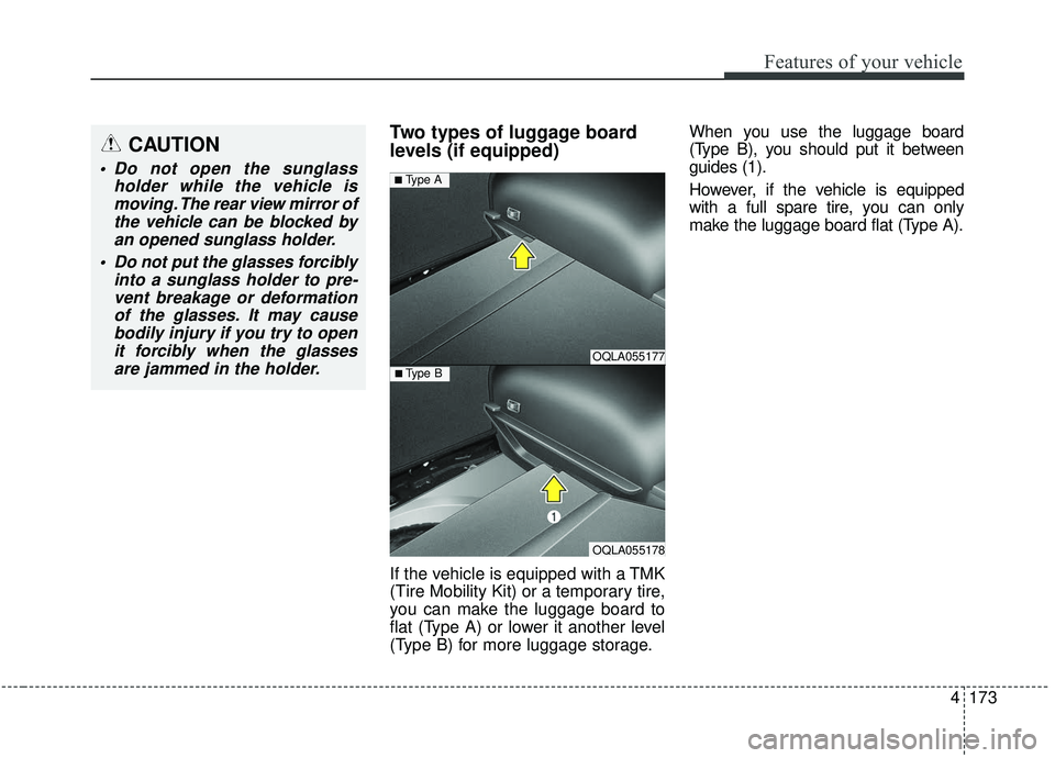 KIA SPORTAGE 2020  Owners Manual 4173
Features of your vehicle
Two types of luggage board
levels (if equipped)
If the vehicle is equipped with a TMK
(Tire Mobility Kit) or a temporary tire,
you can make the luggage board to
flat (Typ