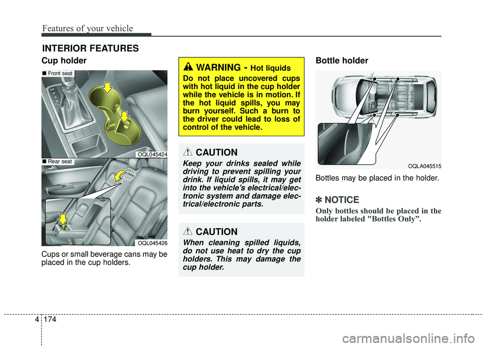 KIA SPORTAGE 2020  Owners Manual Features of your vehicle
174
4
Cup holder
Cups or small beverage cans may be
placed in the cup holders.
Bottle holder
Bottles may be placed in the holder.
✽ ✽
NOTICE
Only bottles should be placed 