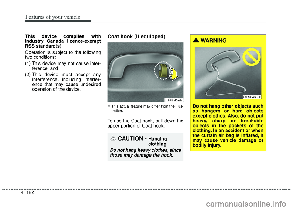 KIA SPORTAGE 2020  Owners Manual Features of your vehicle
182
4
This device complies with
Industry Canada licence-exempt
RSS standard(s).
Operation is subject to the following
two conditions:
(1) This device may not cause inter-
fere