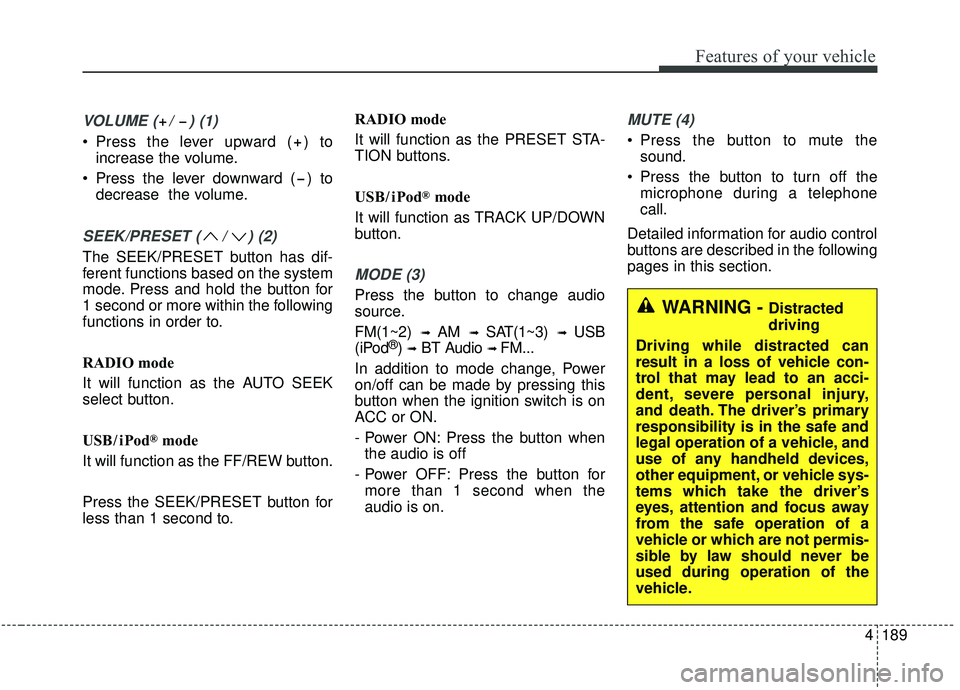 KIA SPORTAGE 2020  Owners Manual 4189
Features of your vehicle
VOLUME ( /  ) (1)
 Press the lever upward ( ) toincrease the volume.
 Press the lever downward ( ) to decrease  the volume.
SEEK/PRESET ( / ) (2)
The SEEK/PRESET button h