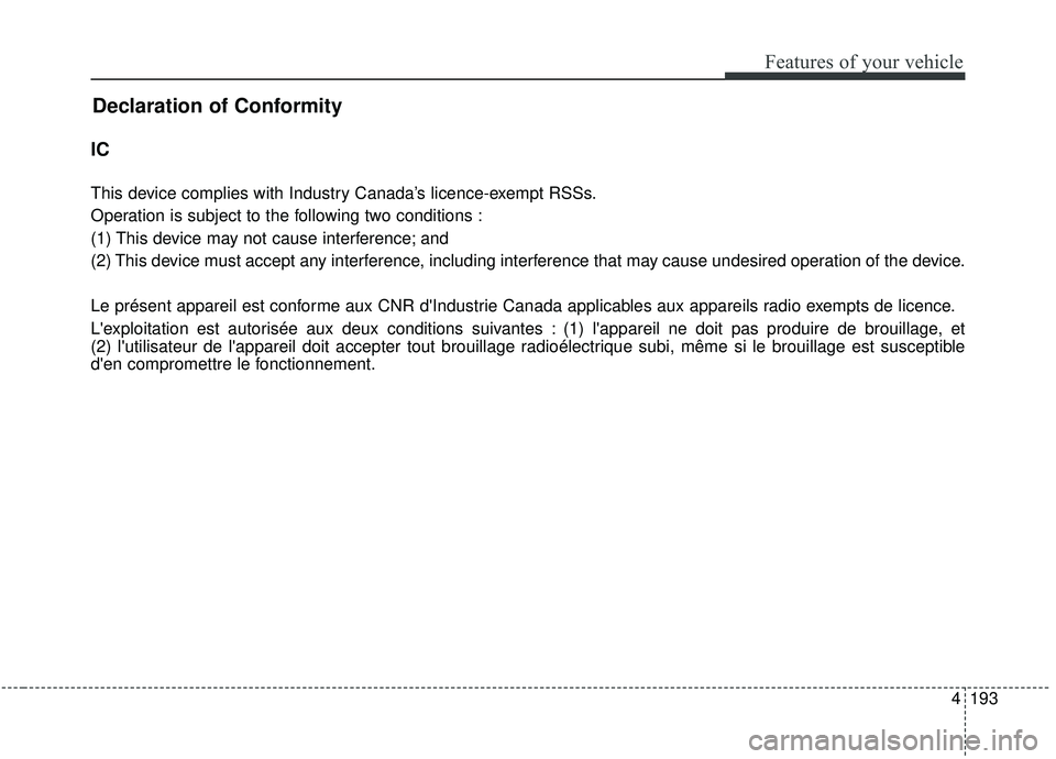 KIA SPORTAGE 2020  Owners Manual 4193
Features of your vehicle
Declaration of Conformity
IC
This device complies with Industry Canada’s licence-exempt RSSs.
Operation is subject to the following two conditions :
(1) This device may