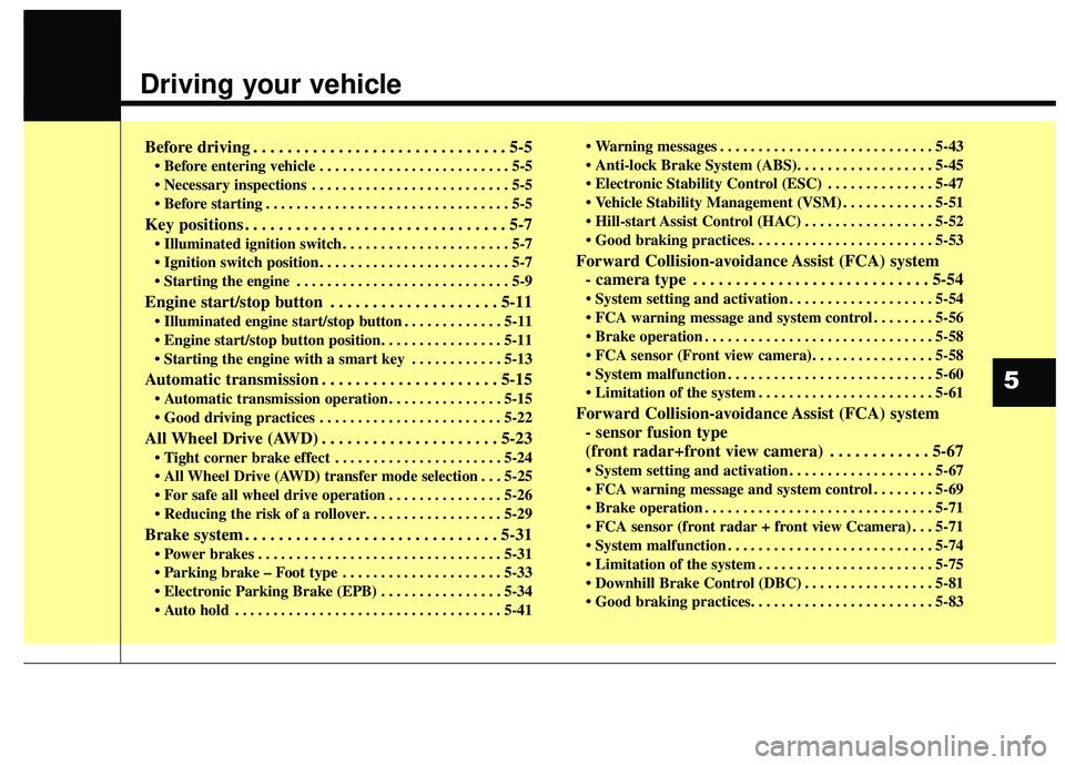 KIA SPORTAGE 2020  Owners Manual Driving your vehicle
Before driving . . . . . . . . . . . . . . . . . . . . . . . . . . . . . . 5-5
• Before entering vehicle . . . . . . . . . . . . . . . . . . . . . . . . . 5-5
 . . . . . . . . .