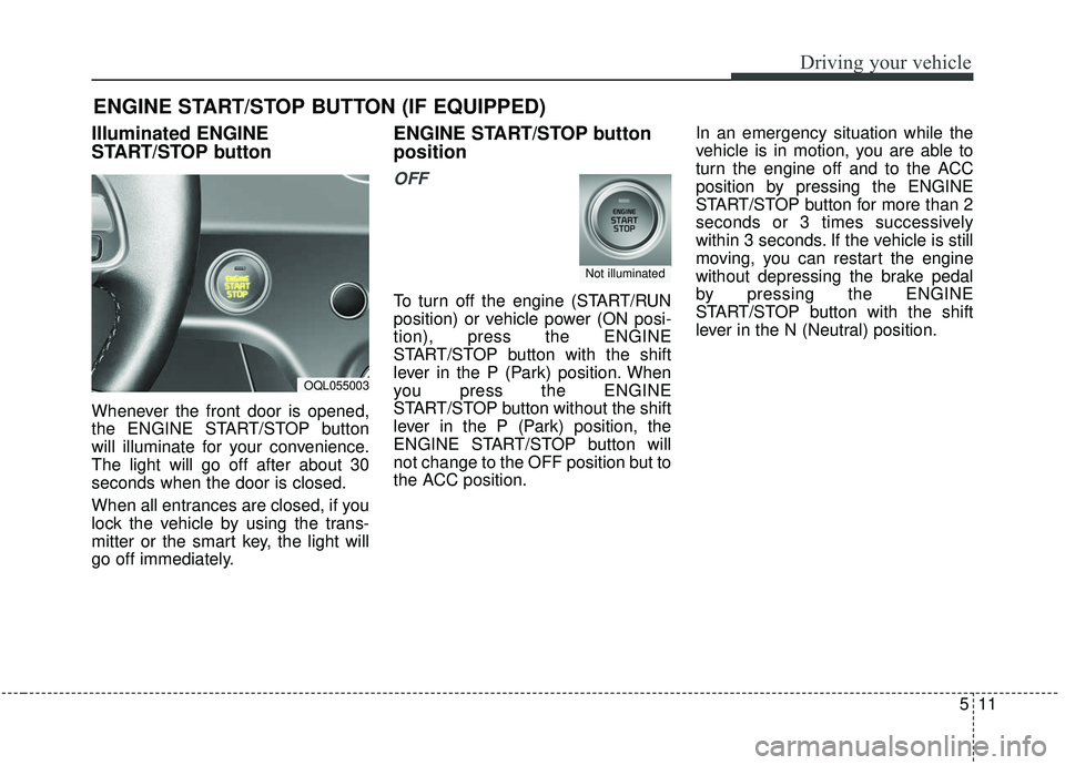 KIA SPORTAGE 2020 Owners Manual 511
Driving your vehicle
Illuminated ENGINE
START/STOP button
Whenever the front door is opened,
the ENGINE START/STOP button
will illuminate for your convenience.
The light will go off after about 30 KIA SPORTAGE 2020 Owners Manual 511
Driving your vehicle
Illuminated ENGINE
START/STOP button
Whenever the front door is opened,
the ENGINE START/STOP button
will illuminate for your convenience.
The light will go off after about 30