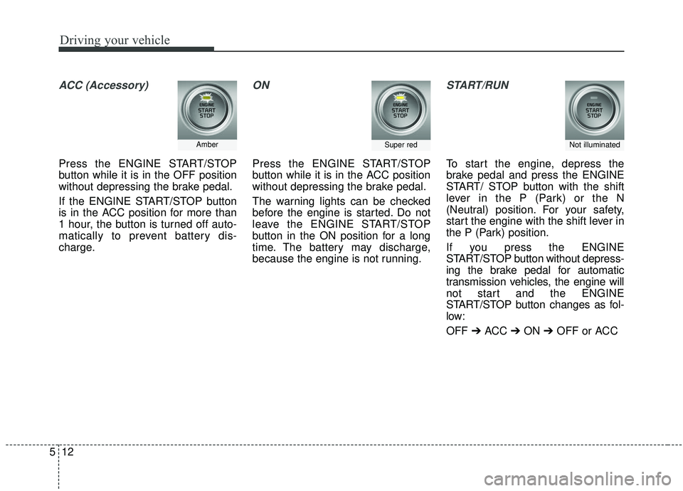 KIA SPORTAGE 2020 Owners Manual Driving your vehicle
12
5
ACC (Accessory)
Press the ENGINE START/STOP
button while it is in the OFF position
without depressing the brake pedal.
If the ENGINE START/STOP button
is in the ACC position KIA SPORTAGE 2020 Owners Manual Driving your vehicle
12
5
ACC (Accessory)
Press the ENGINE START/STOP
button while it is in the OFF position
without depressing the brake pedal.
If the ENGINE START/STOP button
is in the ACC position