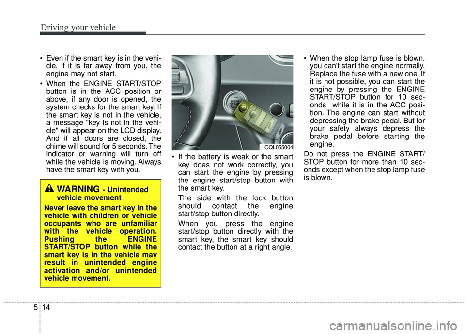KIA SPORTAGE 2020 Owners Manual Driving your vehicle
14
5
Even if the smart key is in the vehi-
cle, if it is far away from you, the
engine may not start.
When the ENGINE START/STOP button is in the ACC position or
above, if any d KIA SPORTAGE 2020 Owners Manual Driving your vehicle
14
5
Even if the smart key is in the vehi-
cle, if it is far away from you, the
engine may not start.
When the ENGINE START/STOP button is in the ACC position or
above, if any d
