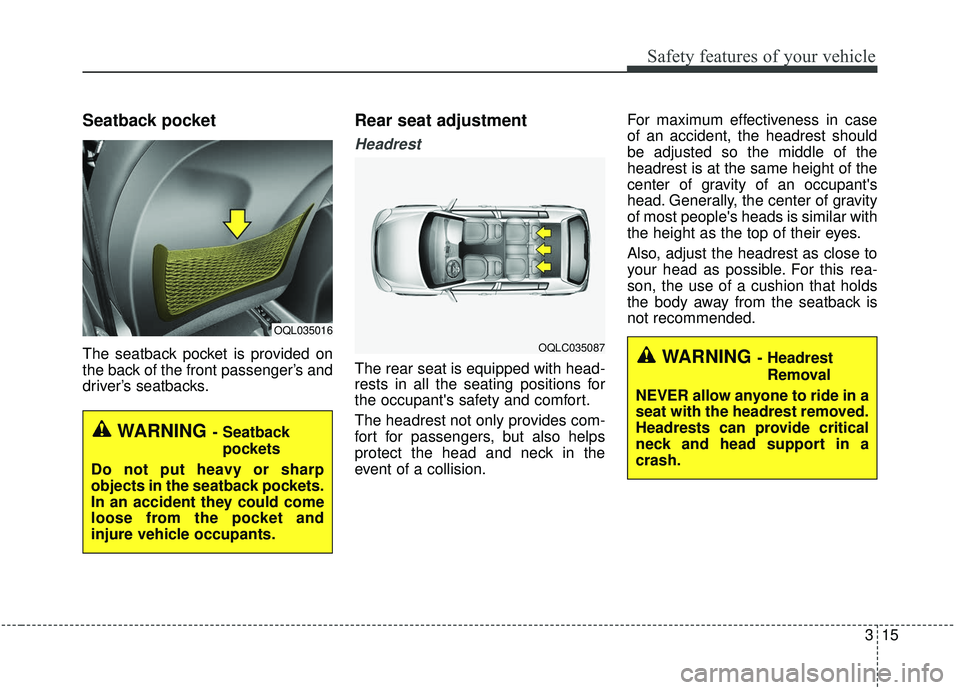 KIA SPORTAGE 2020 Owners Manual 315
Safety features of your vehicle
Seatback pocket
The seatback pocket is provided on
the back of the front passenger’s and
driver’s seatbacks.
Rear seat adjustment
Headrest
The rear seat is equi KIA SPORTAGE 2020 Owners Manual 315
Safety features of your vehicle
Seatback pocket
The seatback pocket is provided on
the back of the front passenger’s and
driver’s seatbacks.
Rear seat adjustment
Headrest
The rear seat is equi