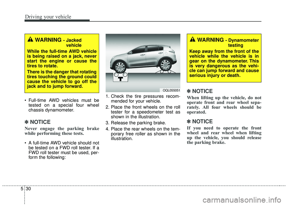 KIA SPORTAGE 2020 Owners Manual Driving your vehicle
30
5
Full-time AWD vehicles must be
tested on a special four wheel
chassis dynamometer.
✽ ✽ NOTICE
Never engage the parking brake
while performing these tests.
A full-time A KIA SPORTAGE 2020 Owners Manual Driving your vehicle
30
5
Full-time AWD vehicles must be
tested on a special four wheel
chassis dynamometer.
✽ ✽ NOTICE
Never engage the parking brake
while performing these tests.
A full-time A