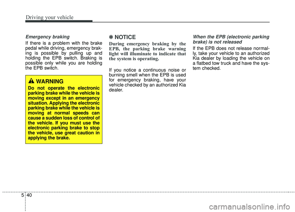 KIA SPORTAGE 2020 Owners Manual Driving your vehicle
40
5
Emergency braking
If there is a problem with the brake
pedal while driving, emergency brak-
ing is possible by pulling up and
holding the EPB switch. Braking is
possible only KIA SPORTAGE 2020 Owners Manual Driving your vehicle
40
5
Emergency braking
If there is a problem with the brake
pedal while driving, emergency brak-
ing is possible by pulling up and
holding the EPB switch. Braking is
possible only