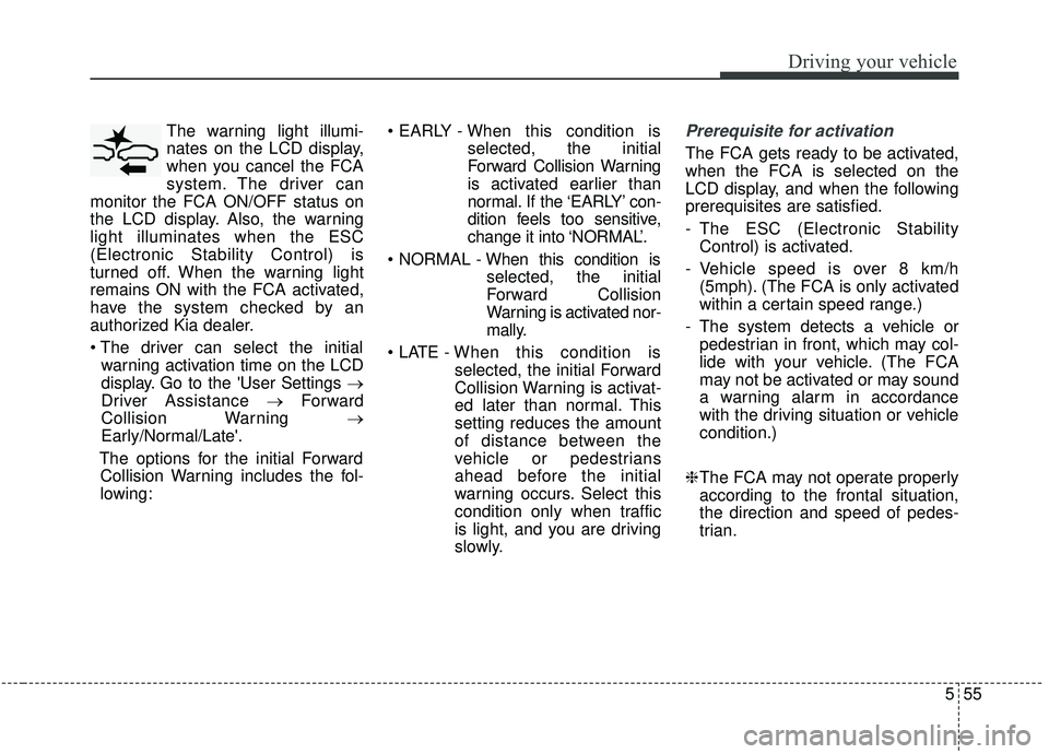 KIA SPORTAGE 2020 Owners Manual 555
Driving your vehicle
The warning light illumi-
nates on the LCD display,
when you cancel the FCA
system. The driver can
monitor the FCA ON/OFF status on
the LCD display. Also, the warning
light il KIA SPORTAGE 2020 Owners Manual 555
Driving your vehicle
The warning light illumi-
nates on the LCD display,
when you cancel the FCA
system. The driver can
monitor the FCA ON/OFF status on
the LCD display. Also, the warning
light il