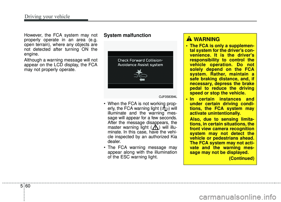 KIA SPORTAGE 2020 Owners Manual Driving your vehicle
60
5
However, the FCA system may not
properly operate in an area (e.g.
open terrain), where any objects are
not detected after turning ON the
engine.
Although a warning message wi KIA SPORTAGE 2020 Owners Manual Driving your vehicle
60
5
However, the FCA system may not
properly operate in an area (e.g.
open terrain), where any objects are
not detected after turning ON the
engine.
Although a warning message wi