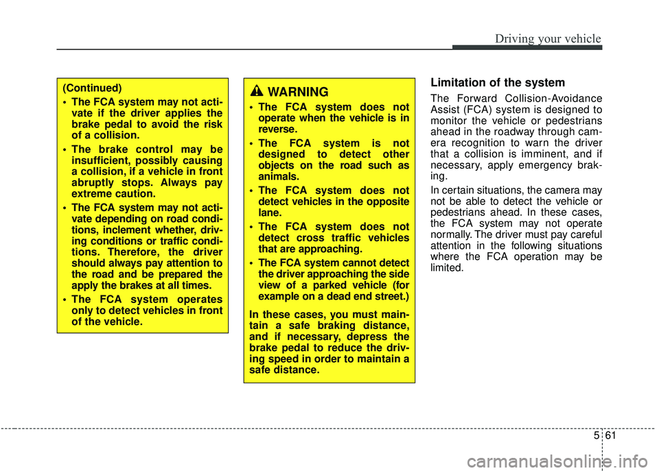 KIA SPORTAGE 2020 Owners Manual 561
Driving your vehicle
Limitation of the system
The Forward Collision-Avoidance
Assist (FCA) system is designed to
monitor the vehicle or pedestrians
ahead in the roadway through cam-
era recognitio KIA SPORTAGE 2020 Owners Manual 561
Driving your vehicle
Limitation of the system
The Forward Collision-Avoidance
Assist (FCA) system is designed to
monitor the vehicle or pedestrians
ahead in the roadway through cam-
era recognitio