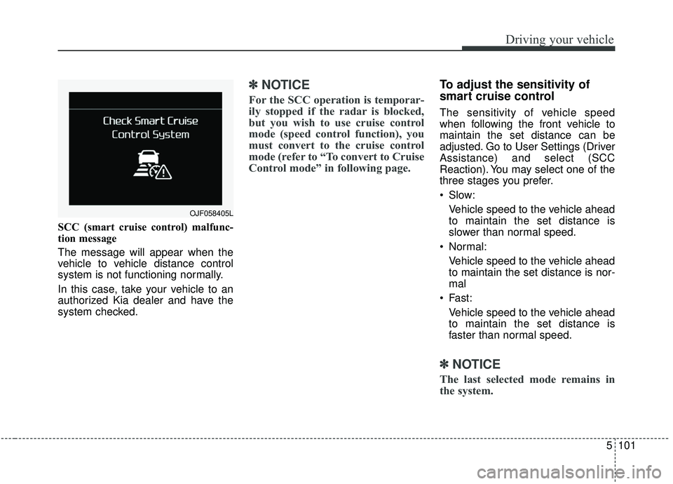 KIA SPORTAGE 2020 Owners Manual 5101
Driving your vehicle
SCC (smart cruise control) malfunc-
tion message
The message will appear when the
vehicle to vehicle distance control
system is not functioning normally.
In this case, take y KIA SPORTAGE 2020 Owners Manual 5101
Driving your vehicle
SCC (smart cruise control) malfunc-
tion message
The message will appear when the
vehicle to vehicle distance control
system is not functioning normally.
In this case, take y