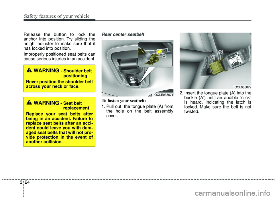 KIA SPORTAGE 2020  Owners Manual Safety features of your vehicle
24
3
Release the button to lock the
anchor into position. Try sliding the
height adjuster to make sure that it
has locked into position.
Improperly positioned seat belt