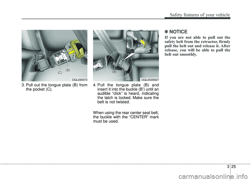 KIA SPORTAGE 2020  Owners Manual 325
Safety features of your vehicle
3. Pull out the tongue plate (B) fromthe pocket (C). 4. Pull the tongue plate (B) and
insert it into the buckle (B’) until an
audible “click” is heard, indica