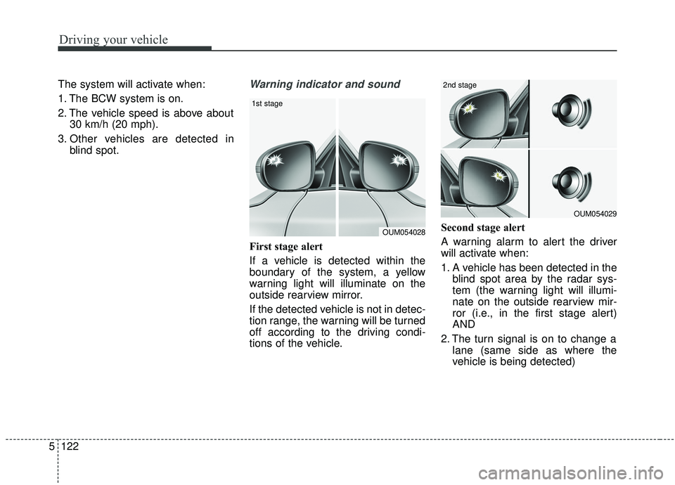 KIA SPORTAGE 2020  Owners Manual Driving your vehicle
122
5
The system will activate when:
1. The BCW system is on.
2. The vehicle speed is above about
30 km/h (20 mph).
3. Other vehicles are detected in blind spot.Warning indicator 