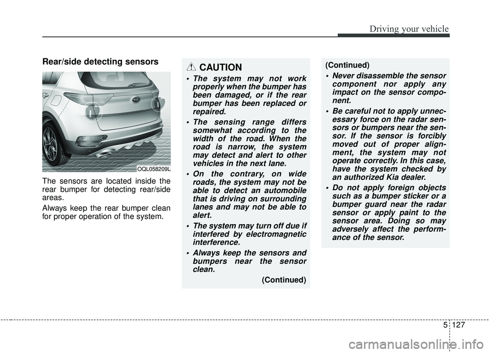 KIA SPORTAGE 2020  Owners Manual 5127
Driving your vehicle
Rear/side detecting sensors
The sensors are located inside the
rear bumper for detecting rear/side
areas.
Always keep the rear bumper clean
for proper operation of the system