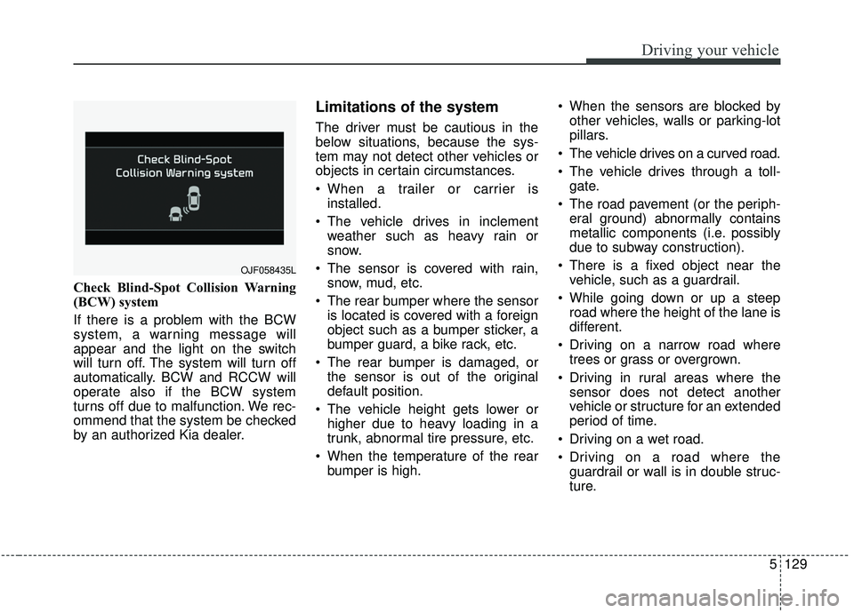 KIA SPORTAGE 2020  Owners Manual 5129
Driving your vehicle
Check Blind-Spot Collision Warning
(BCW) system
If there is a problem with the BCW
system, a warning message will
appear and the light on the switch
will turn off. The system
