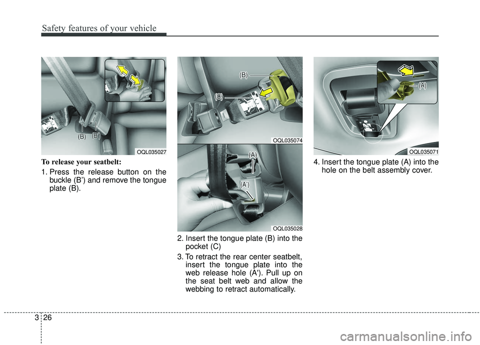 KIA SPORTAGE 2020  Owners Manual Safety features of your vehicle
26
3
To release your seatbelt:
1. Press the release button on the
buckle (B’) and remove the tongue
plate (B).
2. Insert the tongue plate (B) into thepocket (C)
3. To
