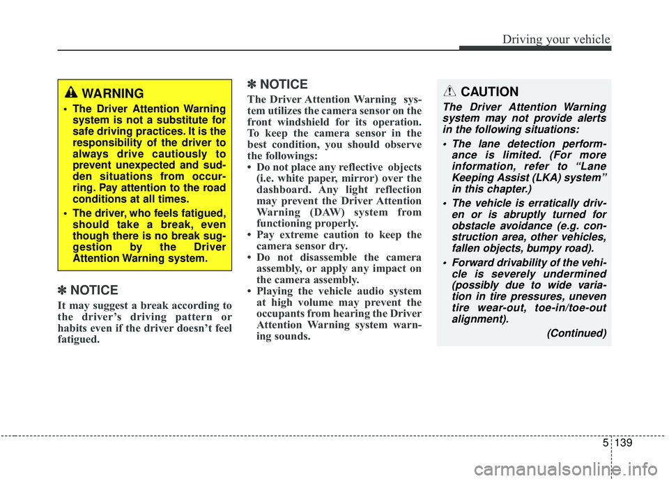 KIA SPORTAGE 2020  Owners Manual 5139
Driving your vehicle
✽ ✽NOTICE
It may suggest a break according to
the driver’s driving pattern or
habits even if the driver doesn’t feel
fatigued.
✽ ✽NOTICE
The Driver Attention Warn