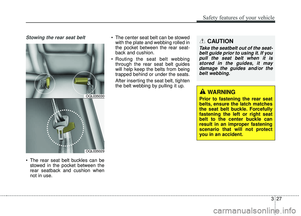 KIA SPORTAGE 2020  Owners Manual 327
Safety features of your vehicle
Stowing the rear seat belt 
 The rear seat belt buckles can bestowed in the pocket between the
rear seatback and cushion when
not in use.  The center seat belt can 