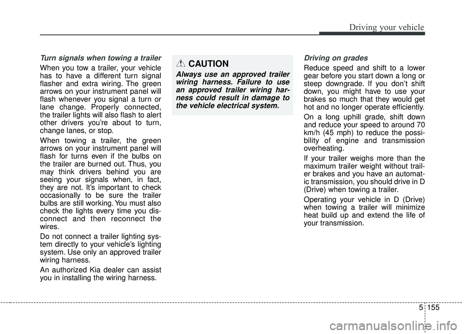 KIA SPORTAGE 2020  Owners Manual 5155
Driving your vehicle
Turn signals when towing a trailer 
When you tow a trailer, your vehicle
has to have a different turn signal
flasher and extra wiring. The green
arrows on your instrument pan