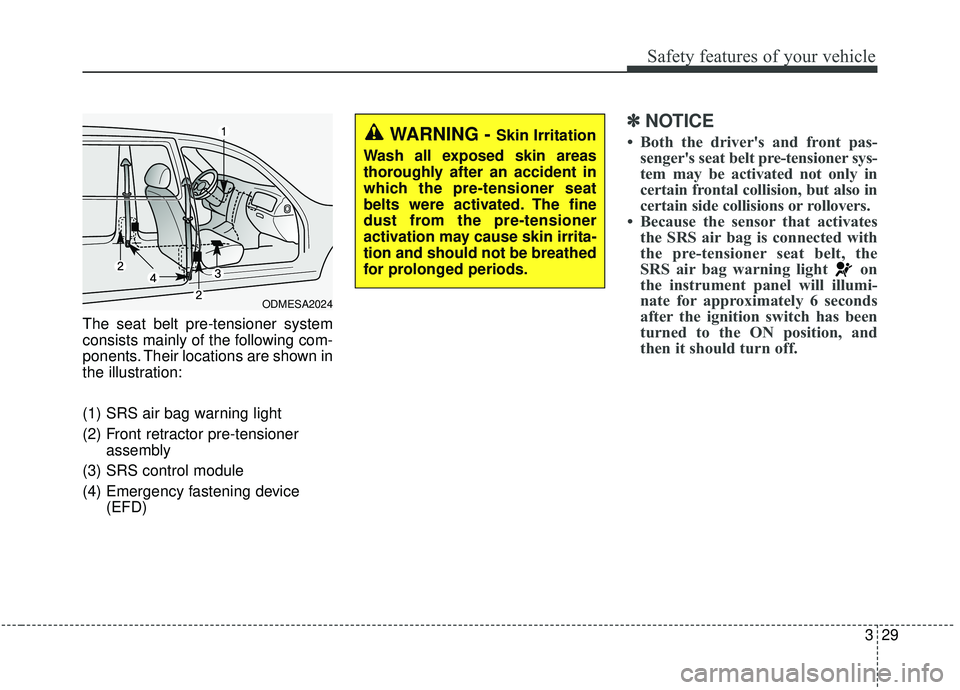 KIA SPORTAGE 2020  Owners Manual 329
Safety features of your vehicle
The seat belt pre-tensioner system
consists mainly of the following com-
ponents. Their locations are shown in
the illustration:
(1) SRS air bag warning light
(2) F