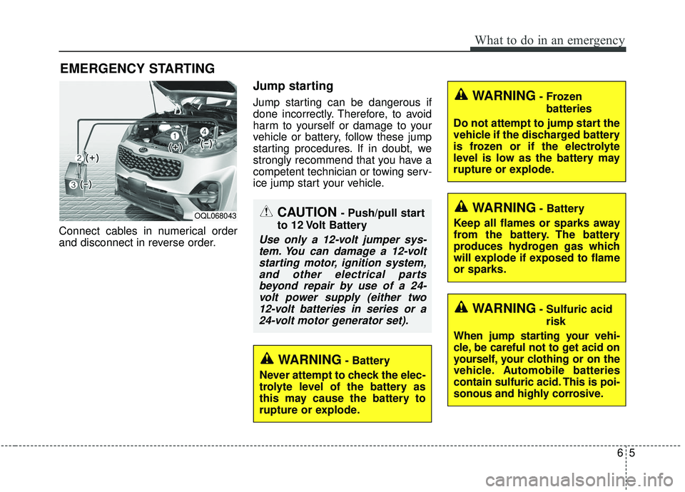 KIA SPORTAGE 2020  Owners Manual 65
What to do in an emergency
EMERGENCY STARTING
Connect cables in numerical order
and disconnect in reverse order.
Jump starting
Jump starting can be dangerous if
done incorrectly. Therefore, to avoi