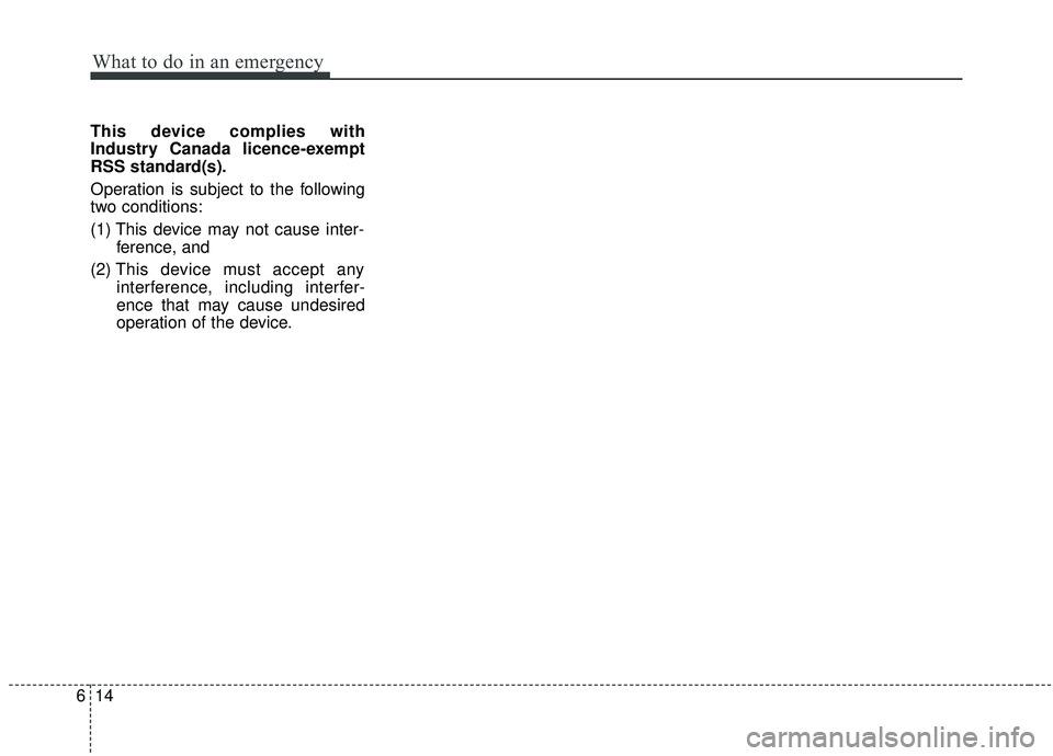 KIA SPORTAGE 2020  Owners Manual What to do in an emergency
14
6
This device complies with
Industry Canada licence-exempt
RSS standard(s).
Operation is subject to the following
two conditions:
(1) This device may not cause inter-
fer