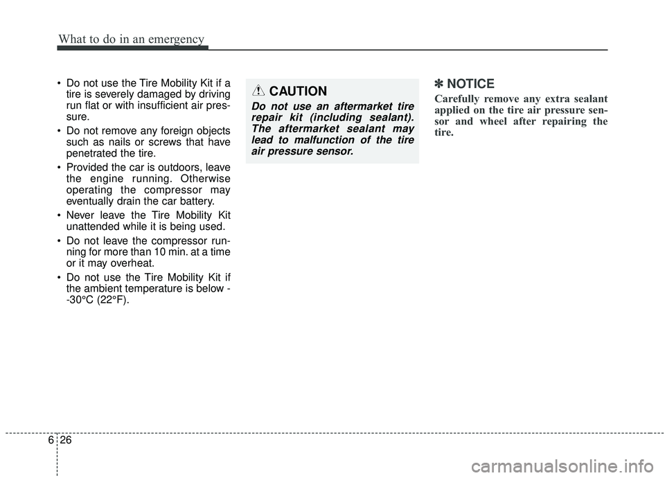 KIA SPORTAGE 2020  Owners Manual What to do in an emergency
26
6
 Do not use the Tire Mobility Kit if a
tire is severely damaged by driving
run flat or with insufficient air pres-
sure.
 Do not remove any foreign objects such as nail