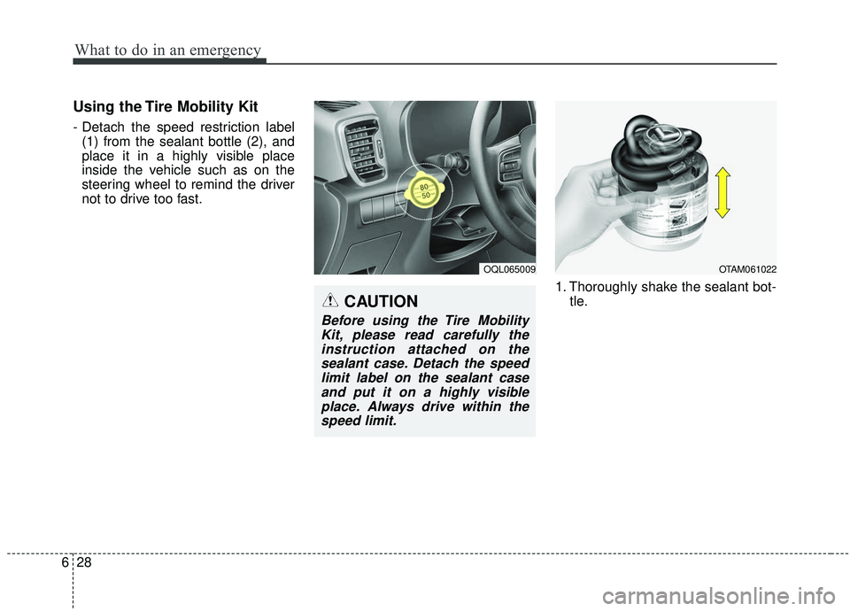 KIA SPORTAGE 2020  Owners Manual What to do in an emergency
28
6
Using the Tire Mobility Kit
- Detach the speed restriction label
(1) from the sealant bottle (2), and
place it in a highly visible place
inside the vehicle such as on t