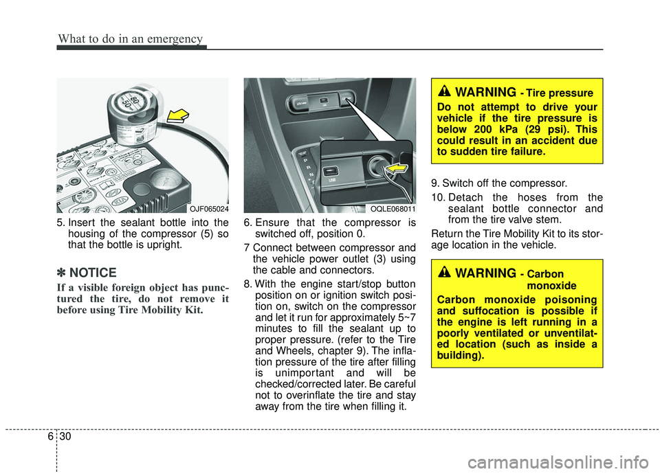 KIA SPORTAGE 2020  Owners Manual What to do in an emergency
30
6
5. Insert the sealant bottle into the
housing of the compressor (5) so
that the bottle is upright.
✽ ✽NOTICE
If a visible foreign object has punc-
tured the tire, d