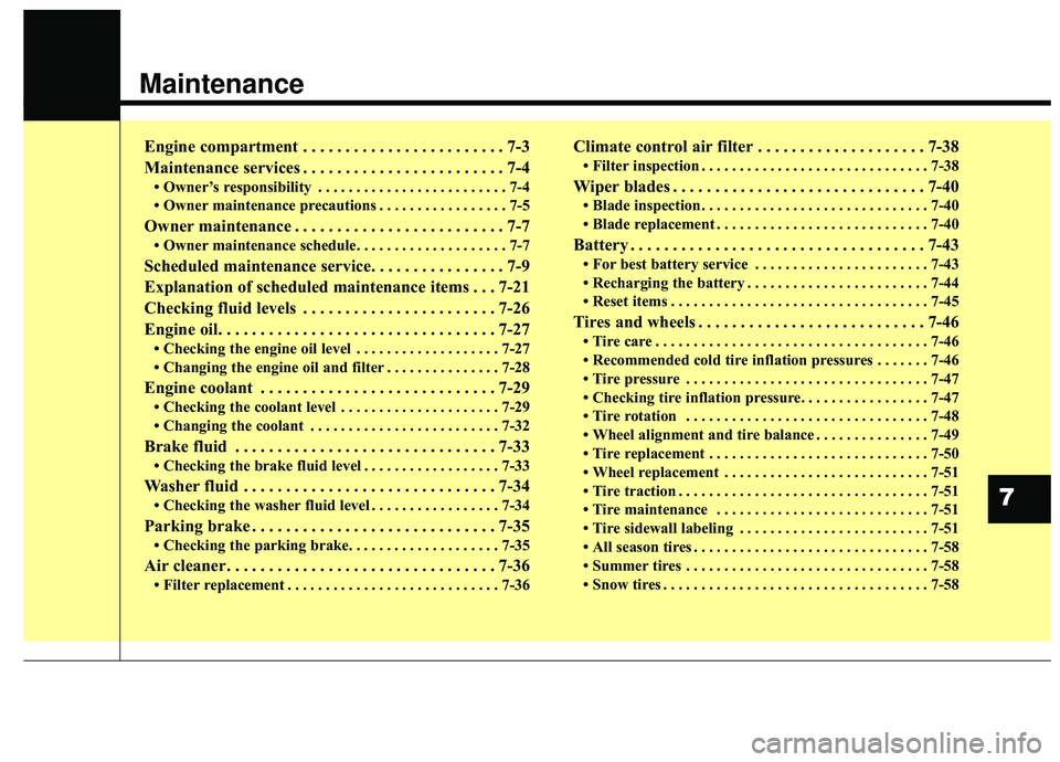 KIA SPORTAGE 2020  Owners Manual Maintenance
Engine compartment . . . . . . . . . . . . . . . . . . . . . . . . 7-3
Maintenance services . . . . . . . . . . . . . . . . . . . . . . . . 7-4
• Owner’s responsibility . . . . . . . .